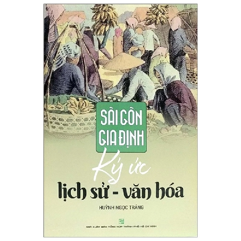 Sài Gòn Gia Định: Ký Ức Lịch Sử - Văn Hoá - Huỳnh Ngọc Trảng (Mới 100%) Sách địa danh, du lịch, NXB Tổng Hợp TPHCM - SÁCH ĐẠI HỌC 489952