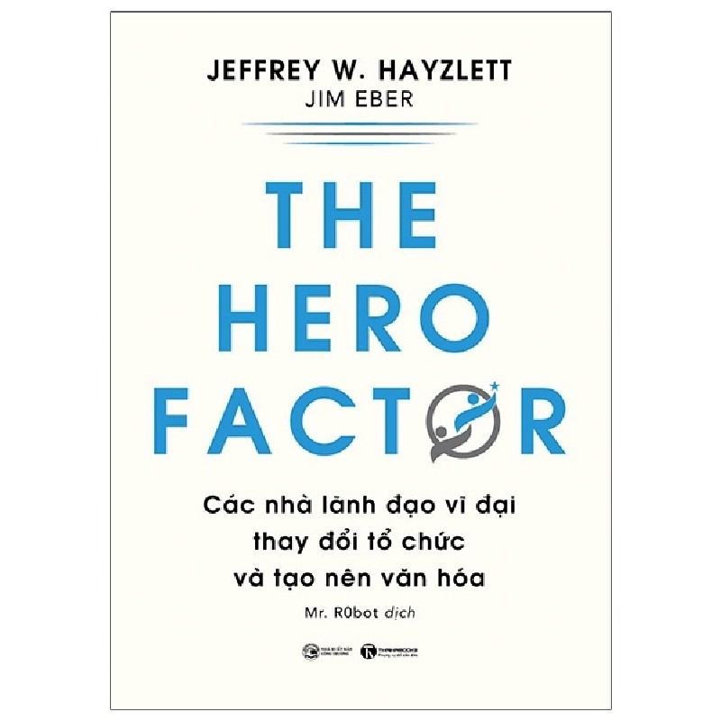 The Hero Factor - Các Nhà Lãnh Đạo Vĩ Đại Thay Đổi Tổ Chức Và Tạo Nên Văn Hóa - Jeffrey W. Hayzlett, Jim Eber 138087