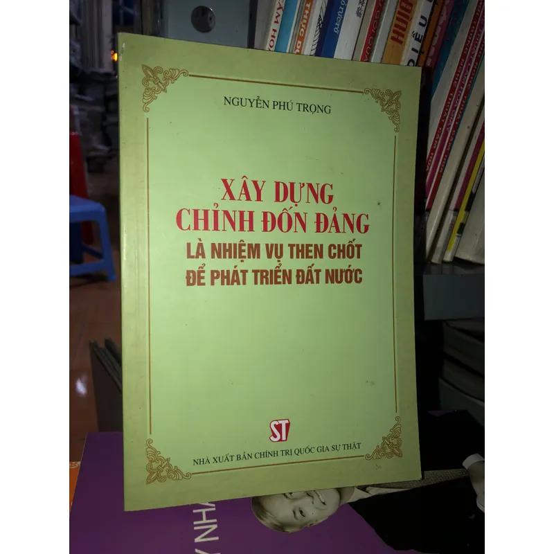 Xây dựng chỉnh đốn Đảng là nhiệm vụ then chốt để phát triển đất nước - Nguyễn Phú Trọng 701813