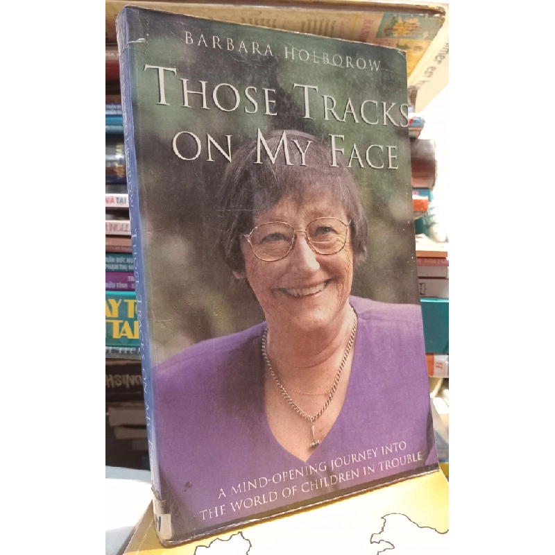 Those Tracks On My Face: A Mind-Opening Journey Into The World Of Children In Trouble - Barbara Holborow 449337