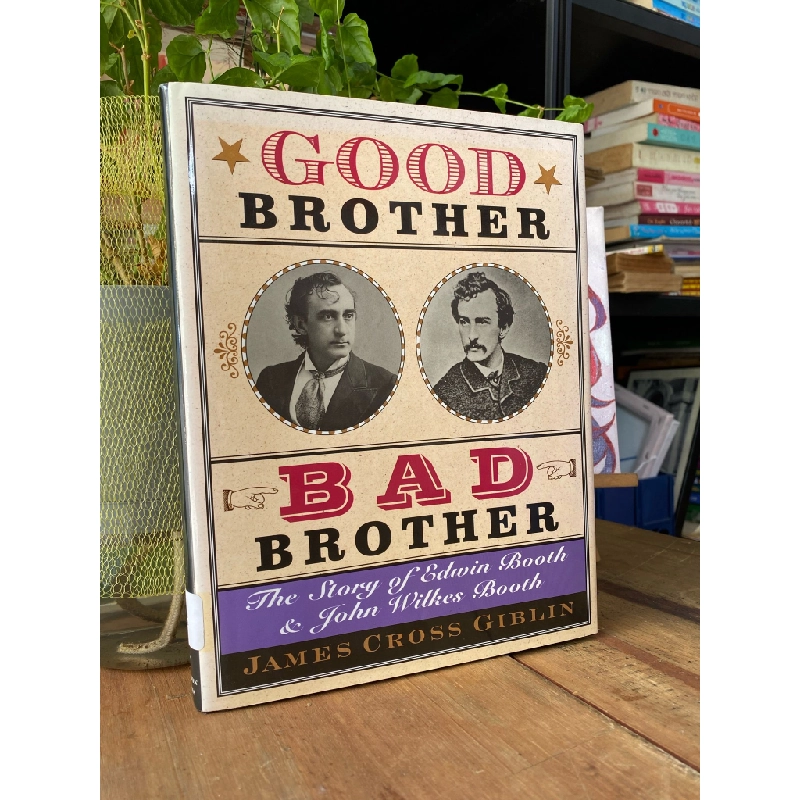 GOOD BROTHER, BAD BROTHER: A STORY OF EDWIN BOOTH & JOHN WILKES BOOTH - JAMES CROSS GIBLIN 199113