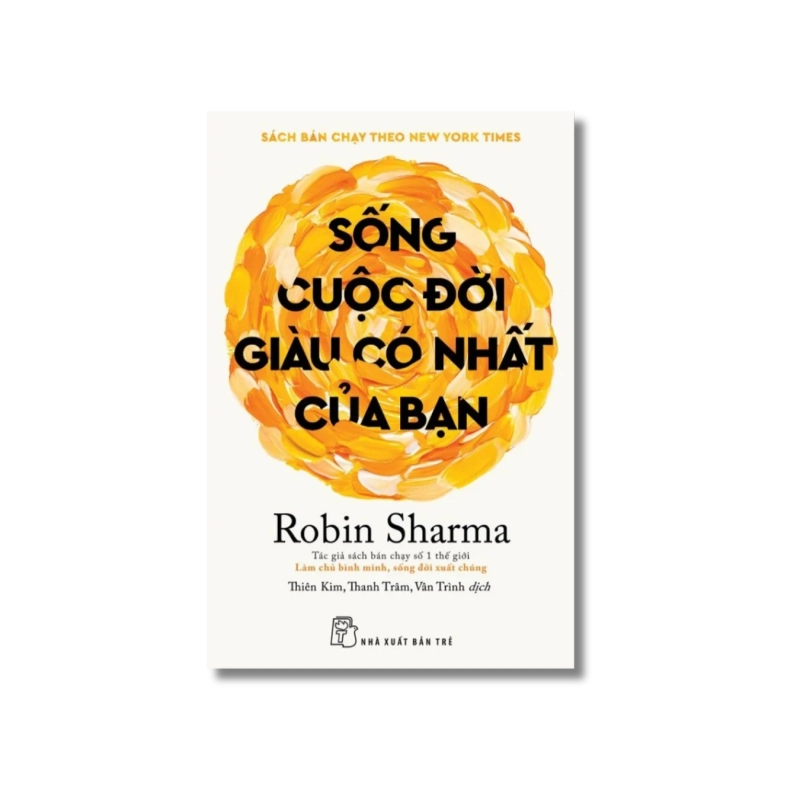 Sống Cuộc Đời Giàu Có Nhất Của Bạn - Robin Sharma 998834