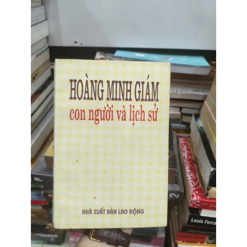 HOÀNG MINH GIÁM CON NGƯỜI VÀ LỊCH SỬ 549754