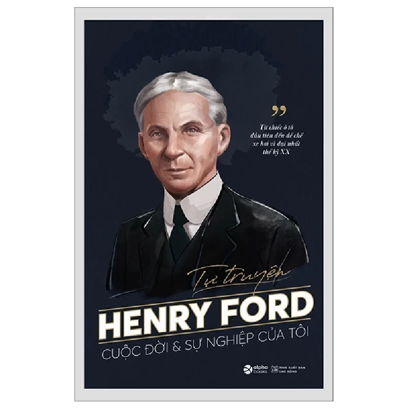 Tự Truyện Henry Ford - Cuộc Đời Và Sự Nghiệp Của Tôi - Henry Ford 315084