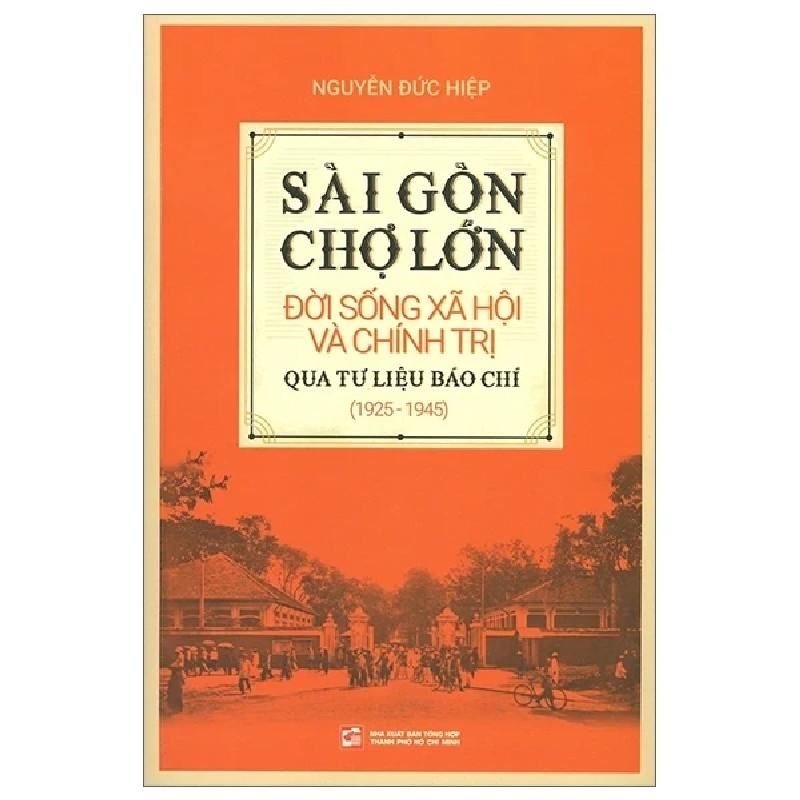 Sài Gòn Chợ Lớn - Đời Sống Xã Hội Và Chính Trị Qua Tư Liệu Báo Chí (1925-1945) - Nguyễn Đức Hiệp 184363