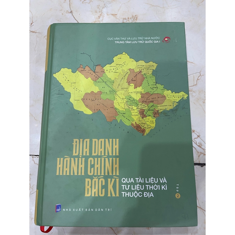 Địa danh hành chính Bắc Kì qua tài liệu và tư liệu lưu trữ thời kỳ thuộc địa  - Tập 2 444717