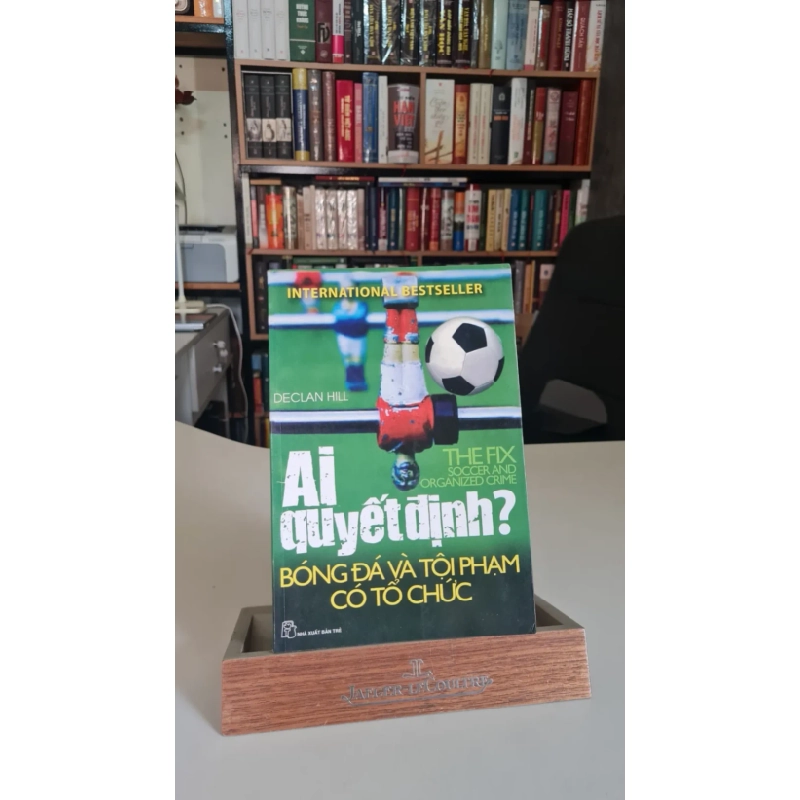 Ai quyết định? Bóng đá và tội phạm có tổ chức- sách lưu kho mới 90%- 2010 Declan Hill [2001] SÁCH TÂM LÝ STB202 457658