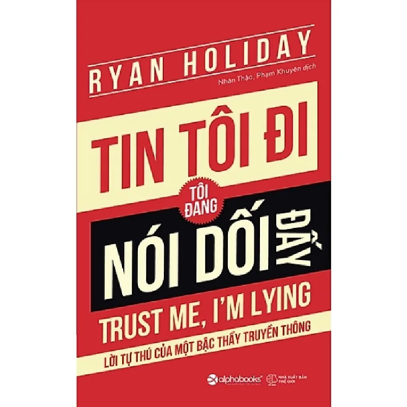 Tin Tôi Đi, Tôi Đang Nói Dối Đấy! (Bìa Đỏ) - Ryan Holiday 691079