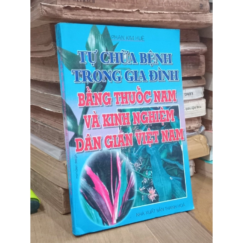 Tự chữa bệnh trong gia đình bằng thuốc nam và kinh nghiệm dân gian Việt Nam - Phan Kim Huệ 792275