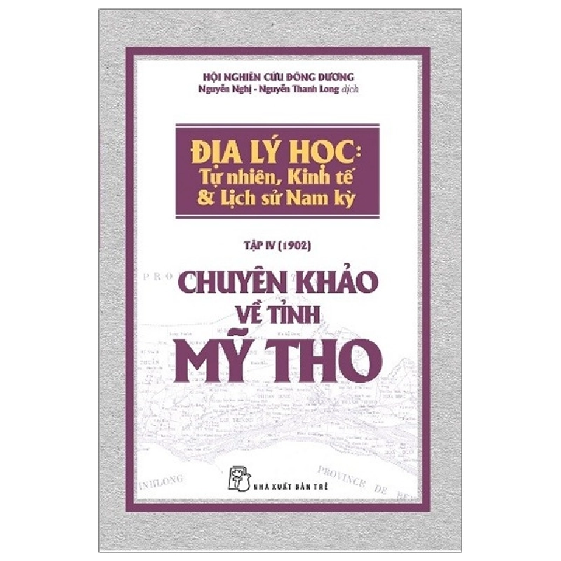 Chuyên Khảo Về Tỉnh Mỹ Tho - Địa Lý Học: Tự Nhiên, Kinh Tế & Lịch Sử Nam Kỳ (2019) - Hội Nghiên cứu Đông Dương 743893