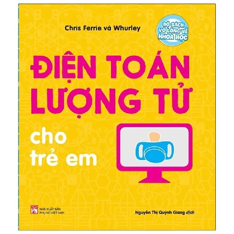 Bộ Sách Vỡ Lòng Về Khoa Học - Quantum Computing: Điện Toán Lượng Tử Cho Trẻ Em - Chris Ferrie, Whurley (Mới 100%) Kiến thức bách khoa, NXB Phụ Nữ - SÁCH ĐẠI HỌC 487065