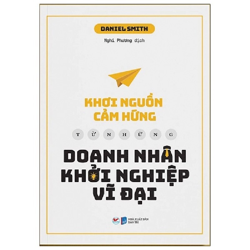 Khơi Nguồn Cảm Hứng Từ Những Doanh Nhân Khởi Nghiệp Vĩ Đại - Daniel Smith 138702