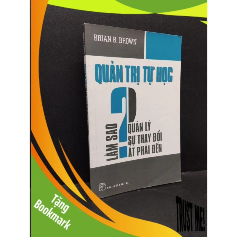 (TẶNG BOOKMARK) Quản trị tự học Làm sao quản lý sự thay đổi ắt phải đến Brian B.Brown mới 90% bẩn bìa, ố nhẹ 2011 RBK.ASB3010 951061