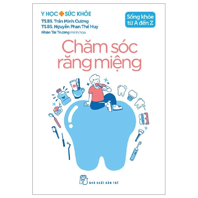 Y Học Và Sức Khỏe - Sống Khỏe Từ A Đến Z - Chăm Sóc Răng Miệng (2025) - TS BS Trần Minh Cường, TS BS Nguyễn Phan Thế Huy, Nhân Tài Trương 699804
