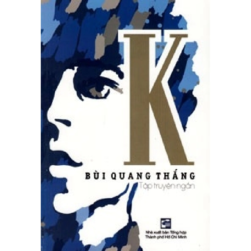 Tập Truyện Ngắn K - Bùi Quang Thắng (Mới 100%) Truyện ngắn, tản văn, NXB Tổng Hợp TPHCM - SÁCH ĐẠI HỌC 481801