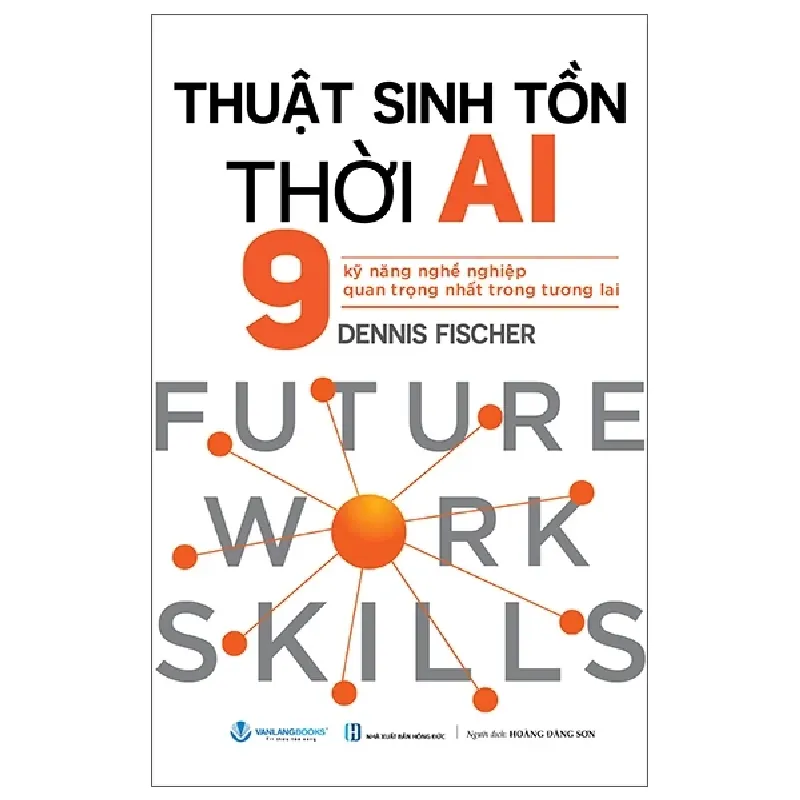 Thuật Sinh Tồn Thời AI - 9 Kỹ Năng Nghề Nghiệp Quan Trọng Nhất Trong Tương Lai - Dennis Fischer 460067