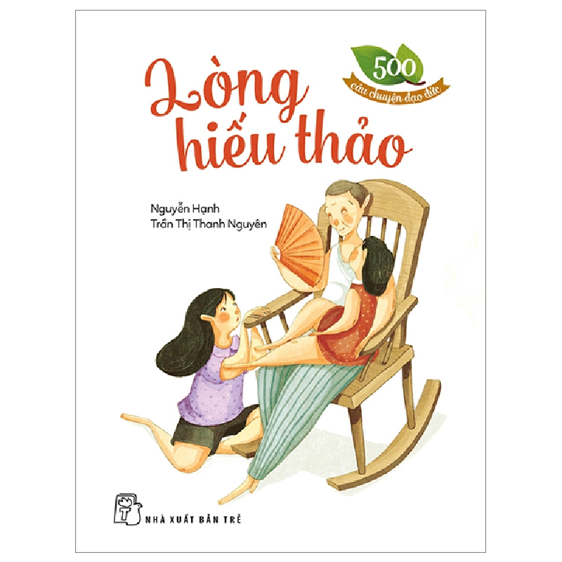 500 câu chuyện đạo đức - Lòng hiếu thảo - Trần Thị Thanh Nguyên, NGUYỄN HẠNH 2023 New 100% HCM.PO 345741