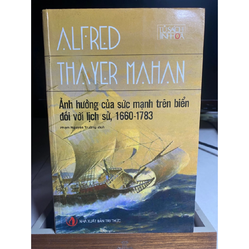 Ảnh hưởng của sức mạnh trên biển đối với lịch sử, 1660 - 1783-Tác giả : Alfred Thayer Mahan-NXB : Tri Thức ,năm xb 2012-Bìa mềm,khổ 16x24cm,655 trang- Sách có cố nhẹ cạnh mới 446291