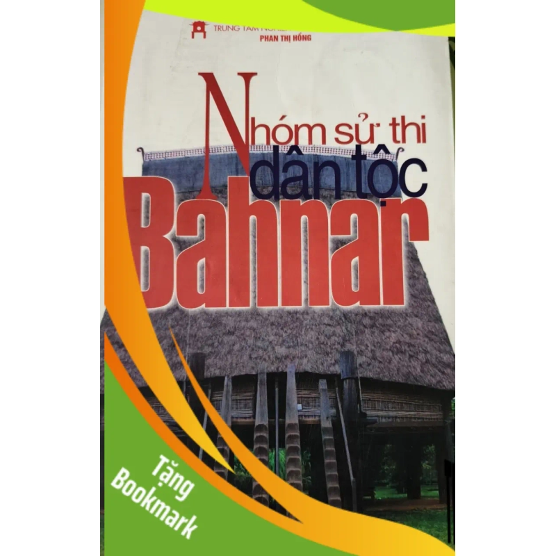 (TẶNG BOOKMARK) NHÓM SỬ THI DÂN TỘC BAHNAR - PHAN THỊ HỒNG - 2006 - 463 trang RBK2308 VĂN HỌC 949507