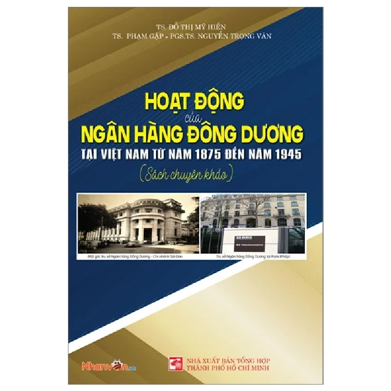 Hoạt Động Của Ngân Hàng Đông Dương Tại Việt Nam Từ Năm 1875 Đến Năm 1945 - TS Đỗ Thị Mỹ Hiền. TS Phạm Gặp, PGS TS Nguyễn Trọng Văn (Mới 100%) Phân tích kinh tế, NXB Tổng Hợp TPHCM - SÁCH ĐẠI HỌC 486827