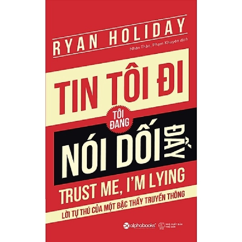 Tin Tôi Đi, Tôi Đang Nói Dối Đấy! (Bìa Đỏ) - Ryan Holiday ASB.PO Oreka Blogmeo 230225 515820