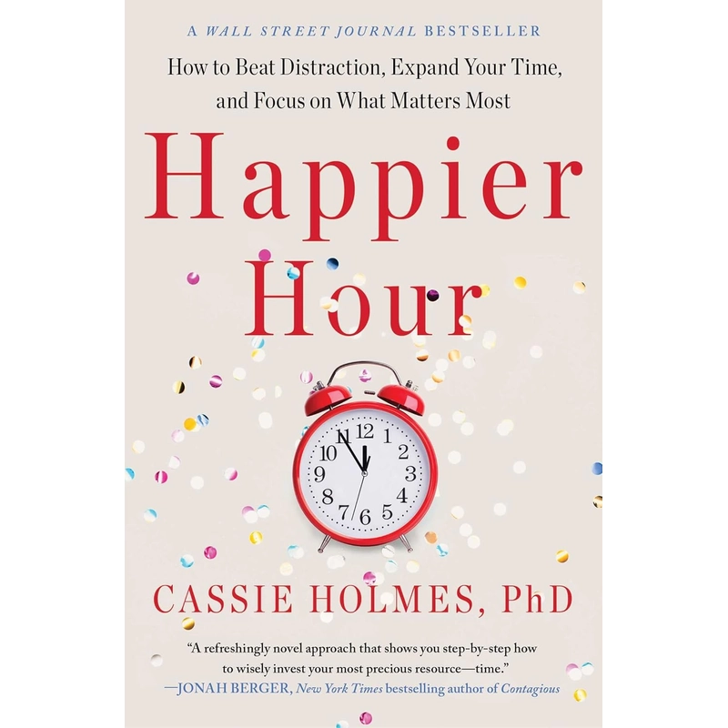 Happier Hour: How to Beat Distraction, Expand Your Time, and Focus on What Matters Most 386067