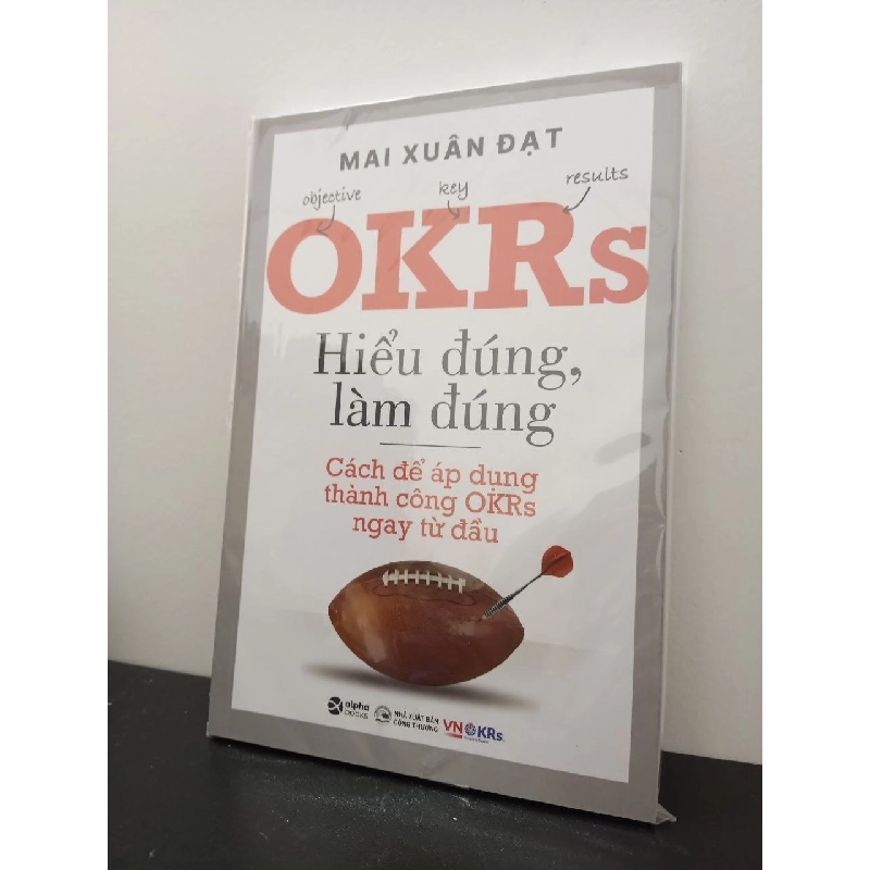 OKRs - Hiểu Đúng, Làm Đúng - Cách Để Áp Dụng Thành Công OKRs Ngay Từ Đầu - Mai Xuân Đạt New 100% HCM.ASB2303 341103