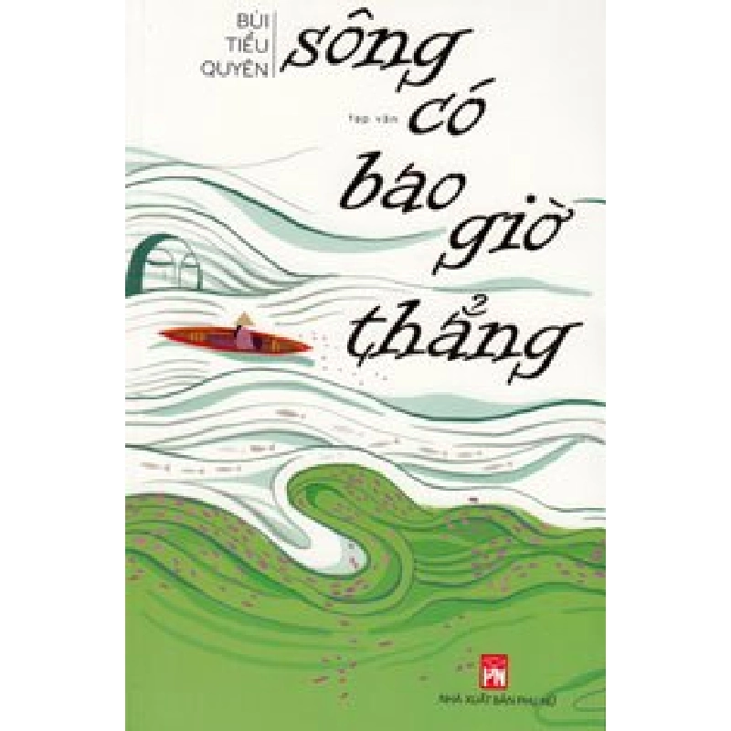 Sông có bao giờ thẳng - Bùi Tiểu Quyên STB3288 Văn học 534337