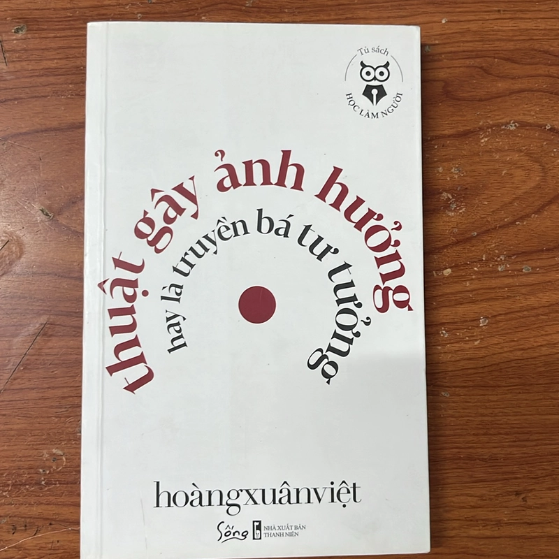 THUẬT GÂY ẢNH HƯỞNG HAY LÀ TRUYỀN BÁ TƯ TƯỞNG- HOÀNG XUÂN VIỆT 478243
