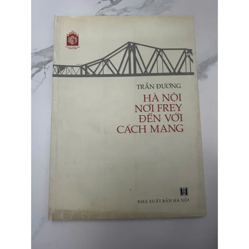 HÀ NỘI NƠI FREY ĐẾN VỚI CÁCH MẠNG - Trần Đường - Hồi ký / Lịch sử 654293