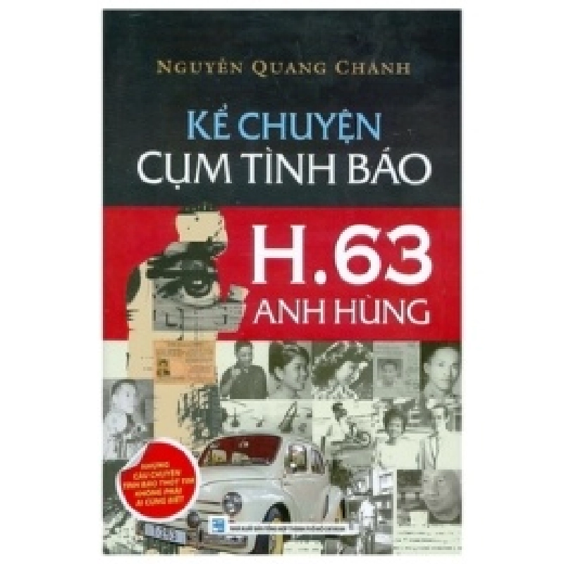Kể Chuyện Cụm Tình Báo H.63 Anh Hùng - Những Câu Chuyện Tình Báo Thót Tim Không Phải Ai Cũng Biết - Nguyễn Quang Chánh 403021