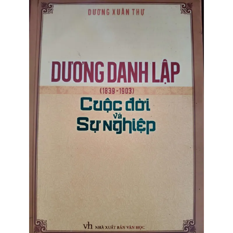 DƯƠNG DANH LẬP CUỘC ĐỜI VÀ SỰ NGHIỆP - DƯƠNG XUÂN THỰ - 2013 - 212 trang LỊCH SỬ - CHÍNH TRỊ - TRIẾT HỌC ANTQ0709 Blogmeo21025 582110