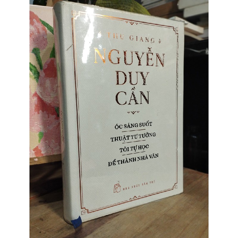 Thu Giang Nguyễn Duy Cần: Óc sáng suốt, Thuật tư tưởng, Tôi tự học, Để thành nhà văn 192775