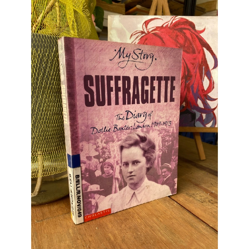 MY STORY: SUFFRAGETTE, THE DIARY OF DOTLIE BAXTER, LONDON 1909-1913 199119