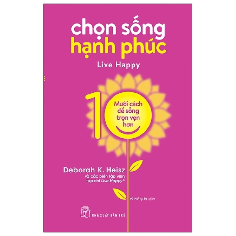 Chọn sống hạnh phúc - Mười cách để cuộc sống trọn vẹn hơn - Deborah K. Heisz Và các biên tập viên tạp chí Live Happy® 2020 New 100% HCM.PO 47862