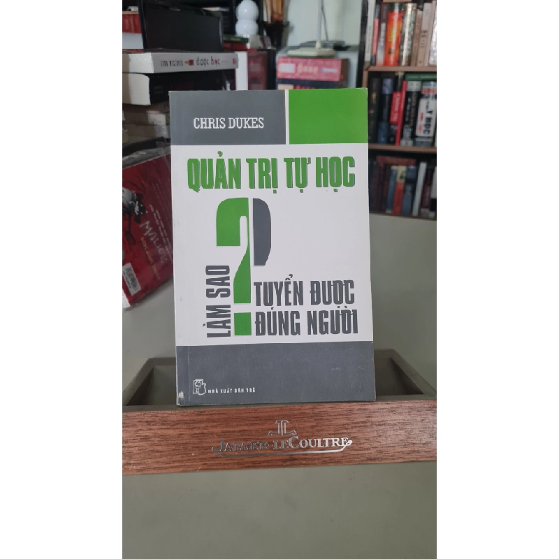Quản trị tự học Làm sao tuyển được đúng người mới 80% ố nhẹ 2011 Chris Dukes [2001] SÁCH QUẢN TRỊ 404580
