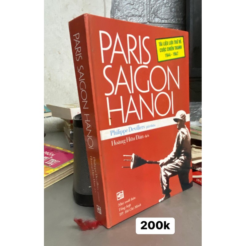 Paris - Saigon - Hanoi (Tài Liệu Lưu Trữ Về Cuộc Chiến Tranh 1944 - 1947) (bìa cứng) 192857