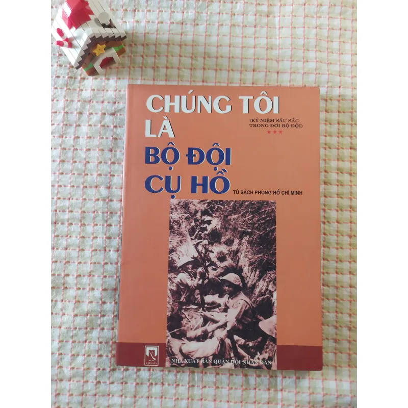 CHÚNG TÔI LÀ BỘ ĐỘI CỤ HỒ • KỶ NIỆM SÂU SẮC TRONG ĐỜI BỘ ĐỘI • Nhiều Tác Giả 751375