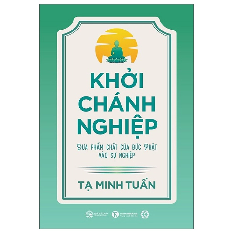 Khởi Chánh Nghiệp - Đưa Phẩm Chất Của Đức Phật Vào Sự Nghiệp - Tạ Minh Tuấn (Mới 100%) Phật giáo, Thái Hà Books - SÁCH ĐẠI HỌC 479869