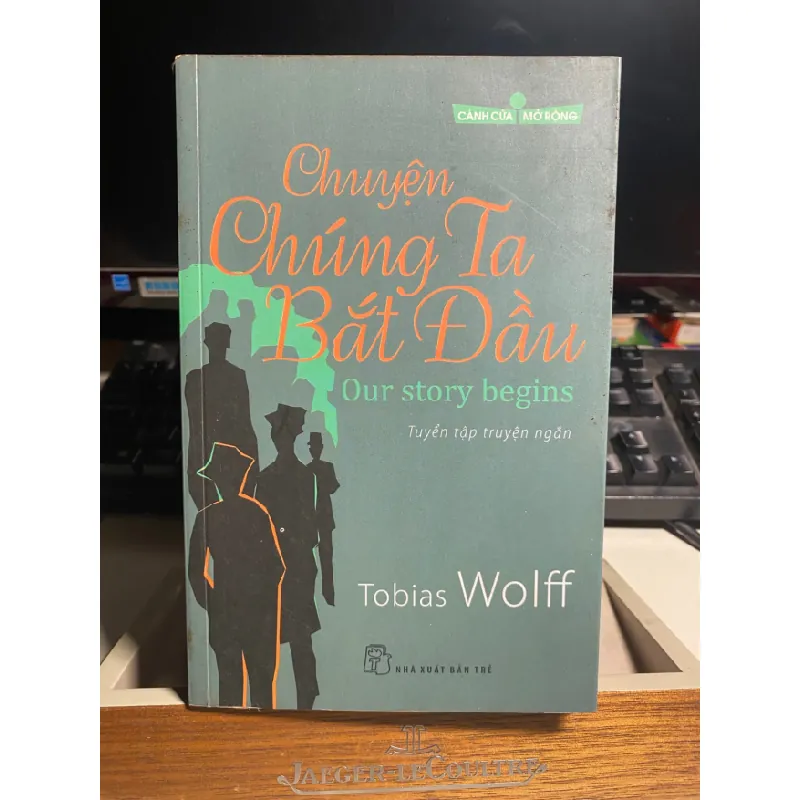 Chuyện chúng ta bắt đầu- Tobias Wolff- Tủ sách cánh cửa mở tộng- Tập truyện ngắn-NXB Trẻ 2011- Sách lưu kho giấy xốp có ố STB1197 Blogmeo 27525 587643