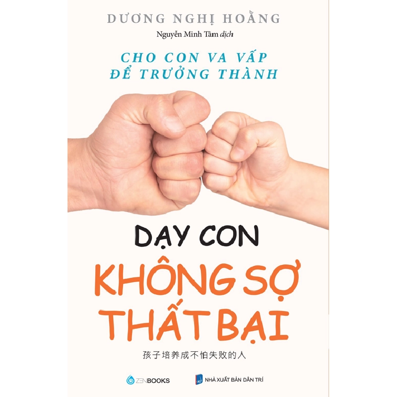 Dạy con không sợ thất bại - Tác giả : Dương Nghị Hoằng Dịch giả : Nguyễn Minh Tâm - 2022 - Zenbooks 923064