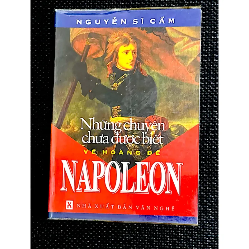 NHỮNG ĐIỀU CHƯA ĐƯỢC BIẾT VỀ NAPOLEON - NGUYỄN SĨ CẨM 1026606