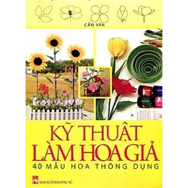 Kỹ thuật làm hoa giả - 40 mẫu hoa thông dụng - Cẩm Vân STB2695 Khác 535305