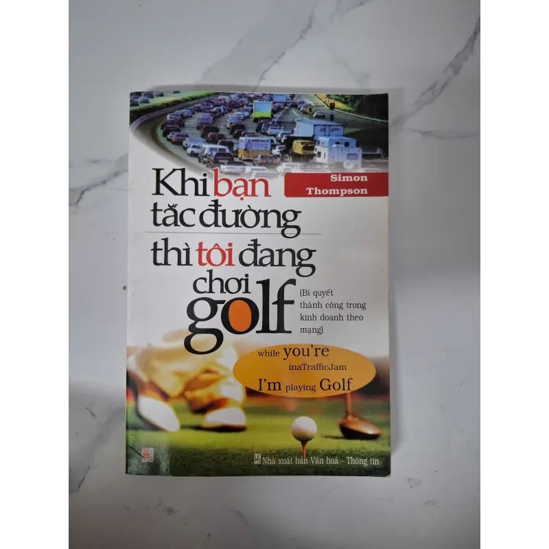 Khi bạn tắc đường thì tôi đang chơi Golf - Simon Thompson - Kinh tế / Kỹ năng 1020894