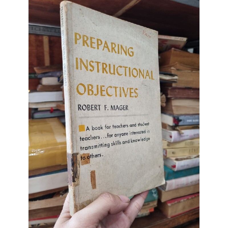 PREPARING INSTRUCTIONAL OBJECTIVES : FOR ANYONE INTERESTED IN TRANSMITTING SKILLS AND KNOWLEDGE TO OTHERS - Robert F. Mager 137328