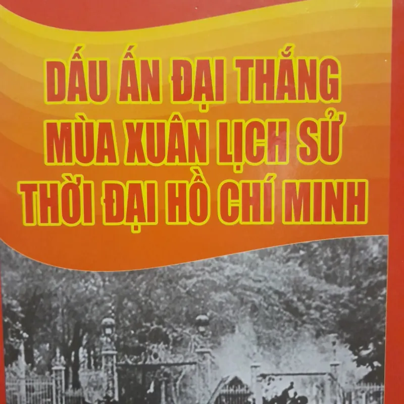 DẤU ẤN ĐẠI THẮNG MÙA XUÂN lịch sử thời đại HỒ CHÍ MINH. Vũ Thiên Bình tuyển chọn 565119