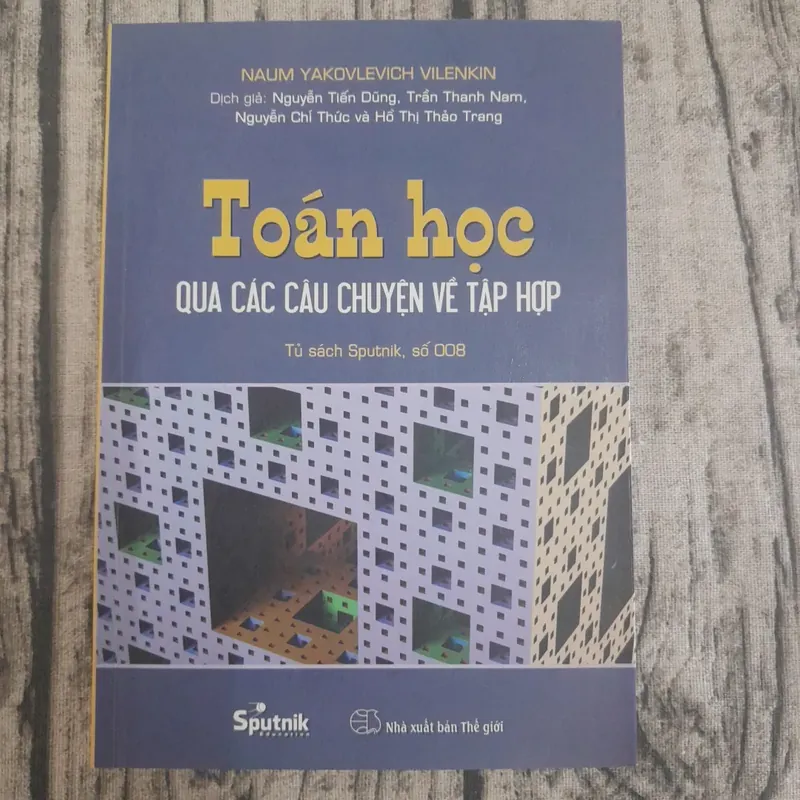 Toán học qua các câu chuyện về tập hợp. Dịch giả GS Nguyễn Tiến Dũng  590150