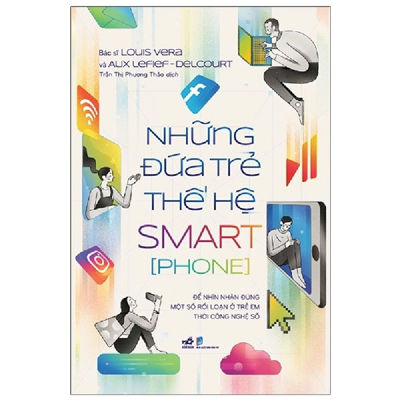 Những Đứa Trẻ Thế Hệ Smart[Phone] - Bác sĩ Louis Vera , Aux Lefief-Delcourt (Mới 100%) Cẩm nang làm cha mẹ, Nhã Nam - SÁCH ĐẠI HỌC 480650