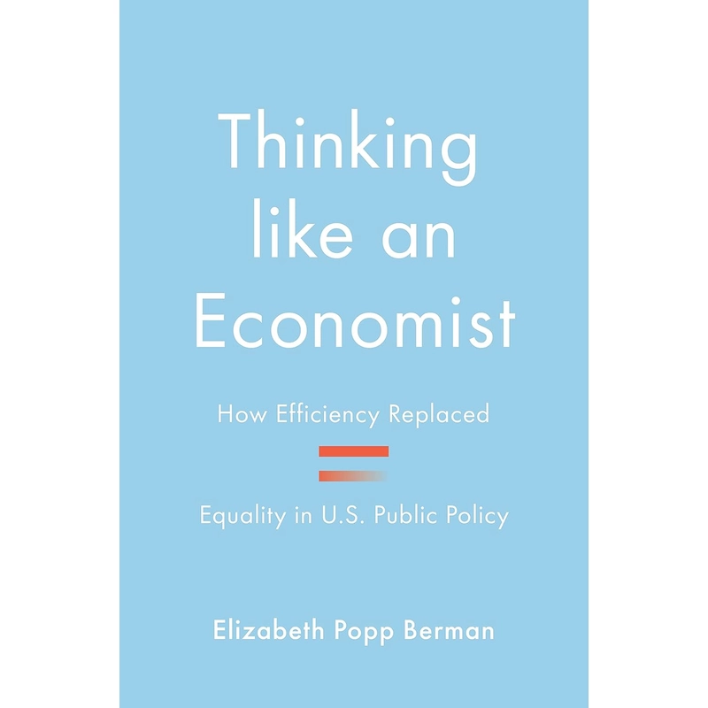 Thinking like an Economist: How Efficiency Replaced Equality in U.S. Public Policy 386065