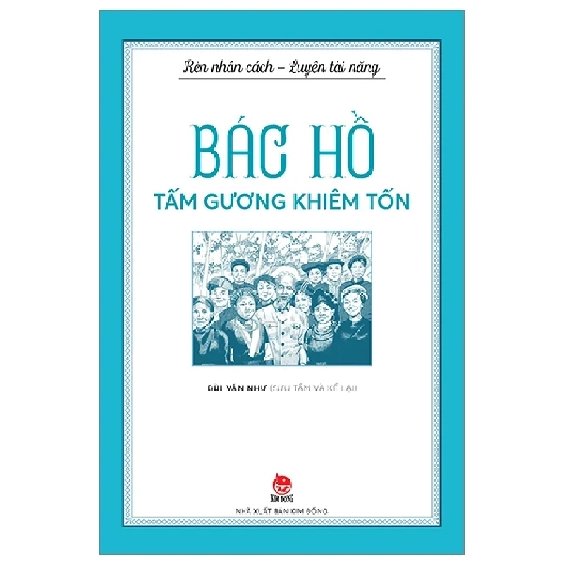 Rèn Nhân Cách - Luyện Tài Năng - Bác Hồ - Tấm Gương Khiêm Tốn - Bùi Văn Như (Mới 100%) Kiến thức, kỹ năng sống cho trẻ, NXB Kim Đồng - SÁCH ĐẠI HỌC 485748